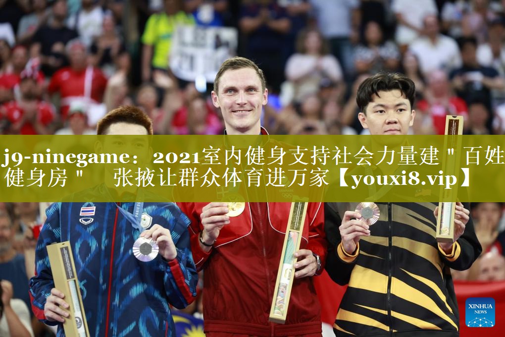 j9-ninegame：2021室内健身支持社会力量建＂百姓健身房＂　张掖让群众体育进万家