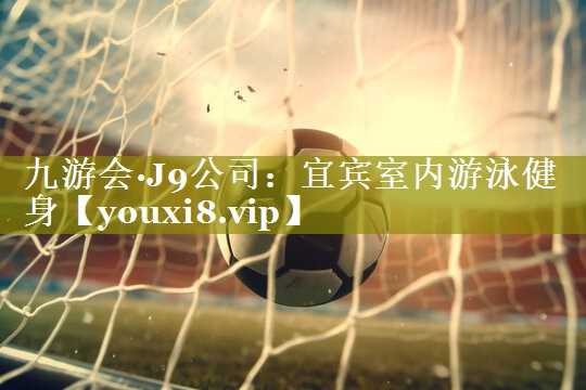 九游会·J9公司：宜宾室内游泳健身