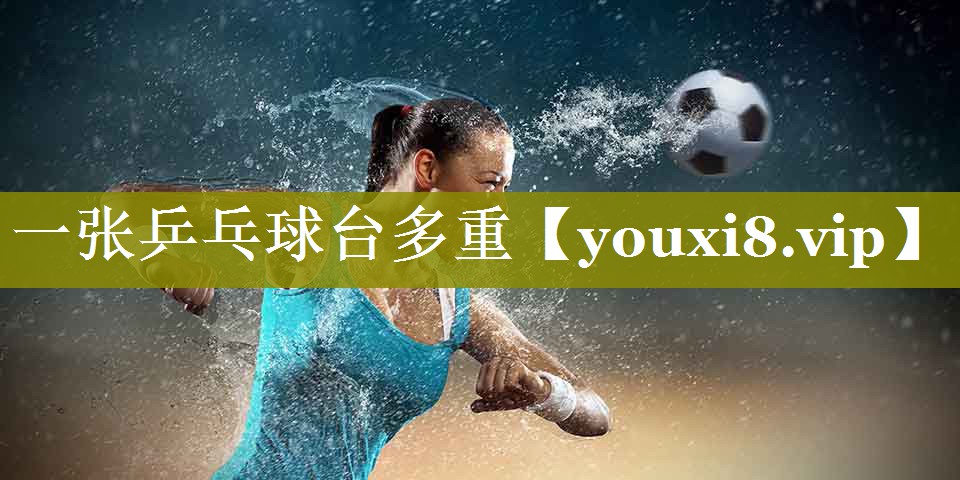 一张乒乓球台多重 一张乒乓球台多重