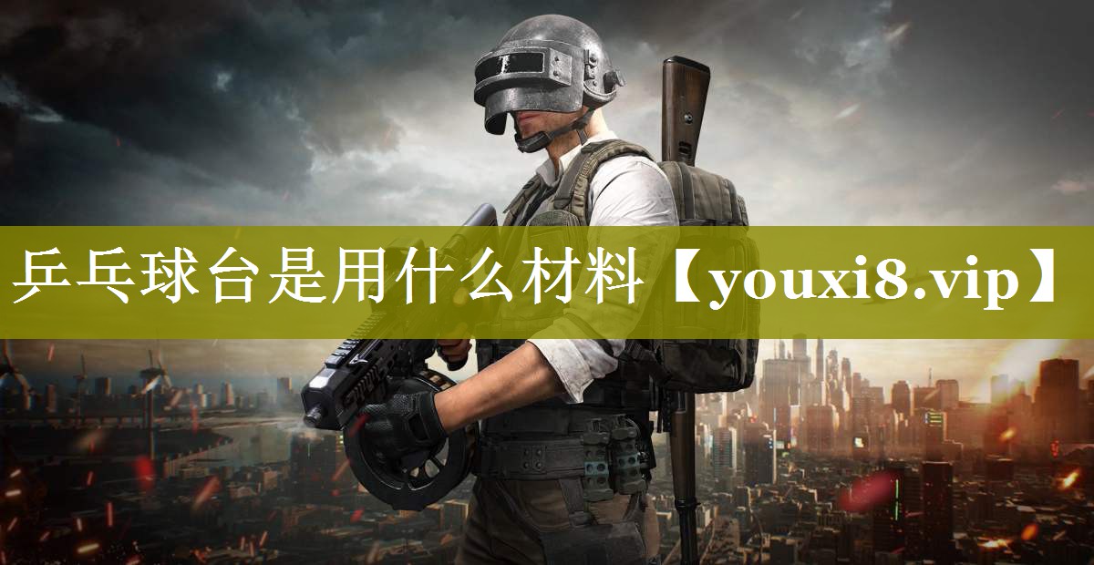 乒乓球台是用什么材料 乒乓球台是用什么材料