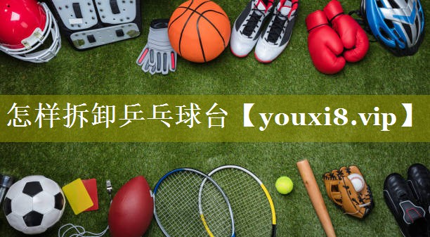 怎样拆卸乒乓球台