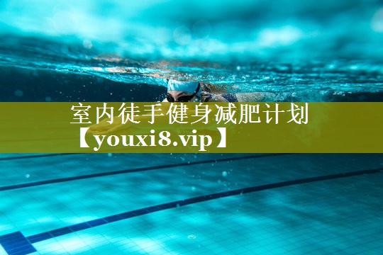 室内徒手健身减肥计划 室内徒手健身减肥计划
